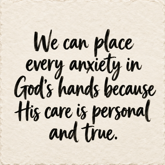 Hand-lettered artwork reading: We can place every anxiety in God's hands because His care is personal and true.