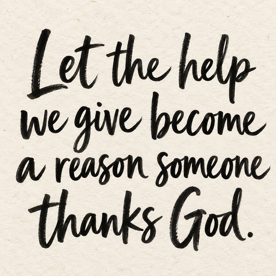 Black brush lettering on ivory handmade paper: “Let the help we give become a reason someone thanks God.”