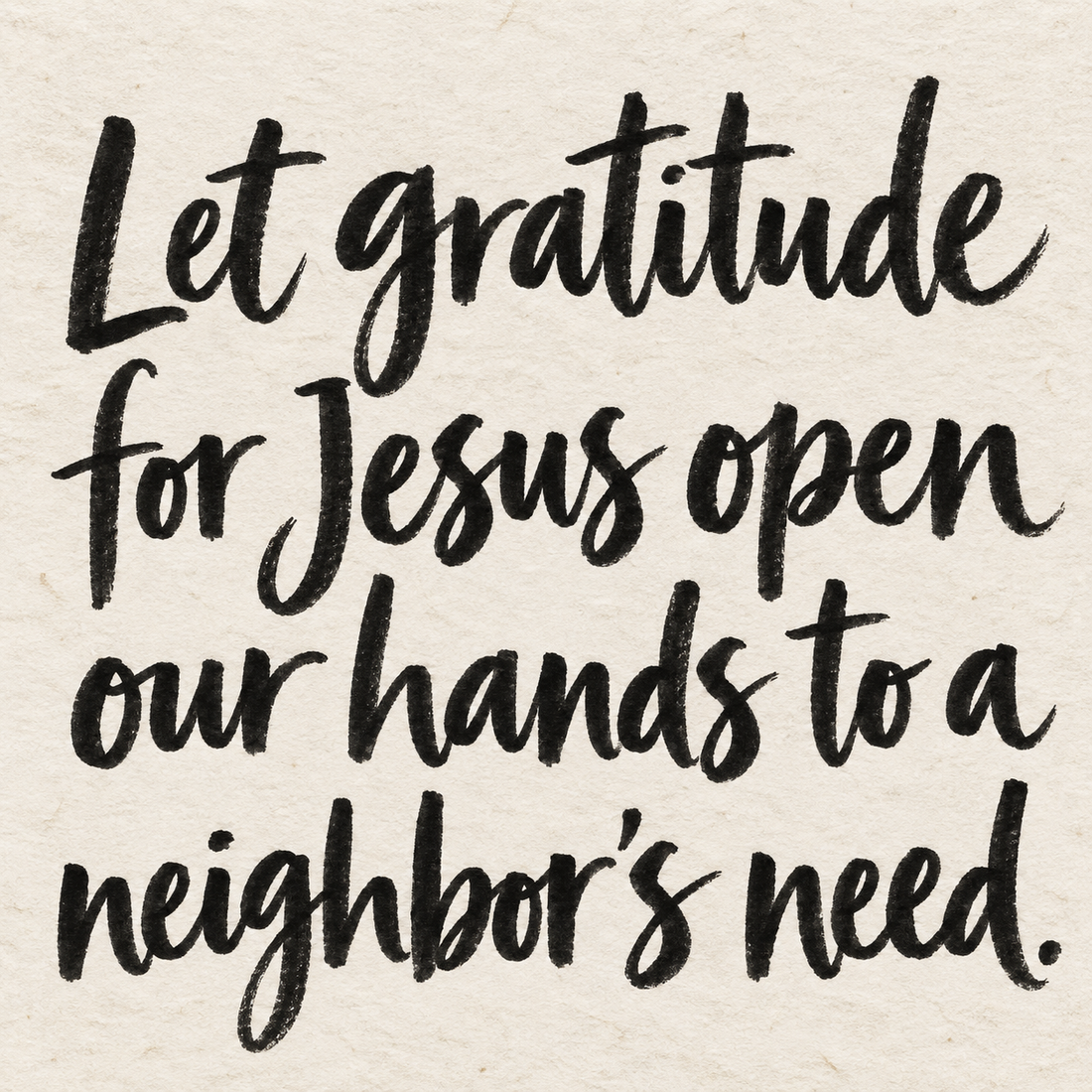 Black brush lettering on ivory handmade paper: “Let gratitude for Jesus open our hands to a neighbor's need.”