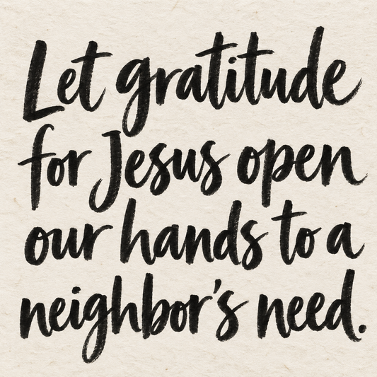 Black brush lettering on ivory handmade paper: “Let gratitude for Jesus open our hands to a neighbor's need.”