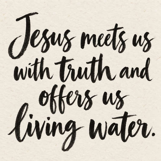 Black brush lettering on ivory handmade paper: “Jesus meets us with truth and offers us living water.”
