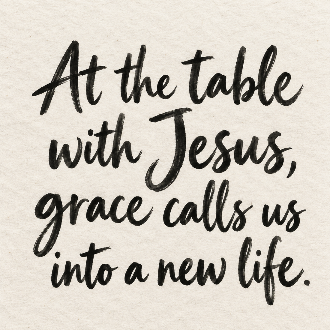 Black brush lettering on ivory handmade paper: “At the table with Jesus, grace calls us into a new life.”