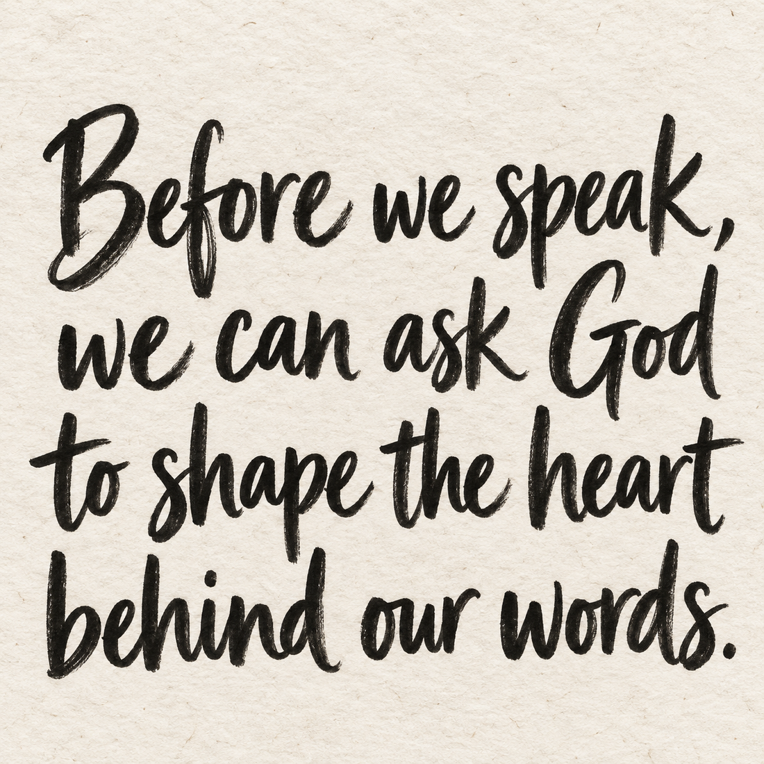 Black brush lettering on ivory handmade paper: “Before we speak, we can ask God to shape the heart behind our words.”