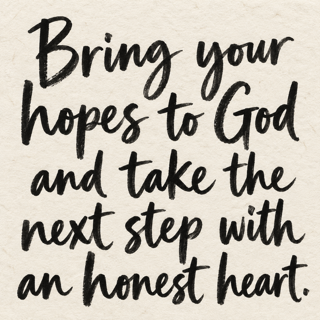 Black brush lettering on ivory handmade paper: “Bring your hopes to God and take the next step with an honest heart.”