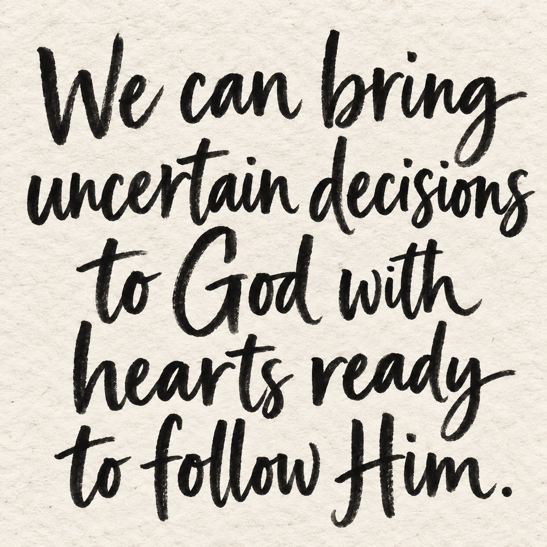 Black brush lettering on ivory handmade paper: “We can bring uncertain decisions to God with hearts ready to follow Him.”