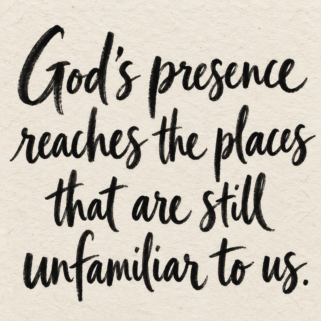 Black brush lettering on ivory handmade paper: “God's presence reaches the places that are still unfamiliar to us.”