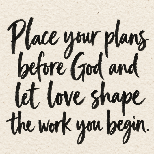 Black brush lettering on ivory handmade paper: “Place your plans before God and let love shape the work you begin.”