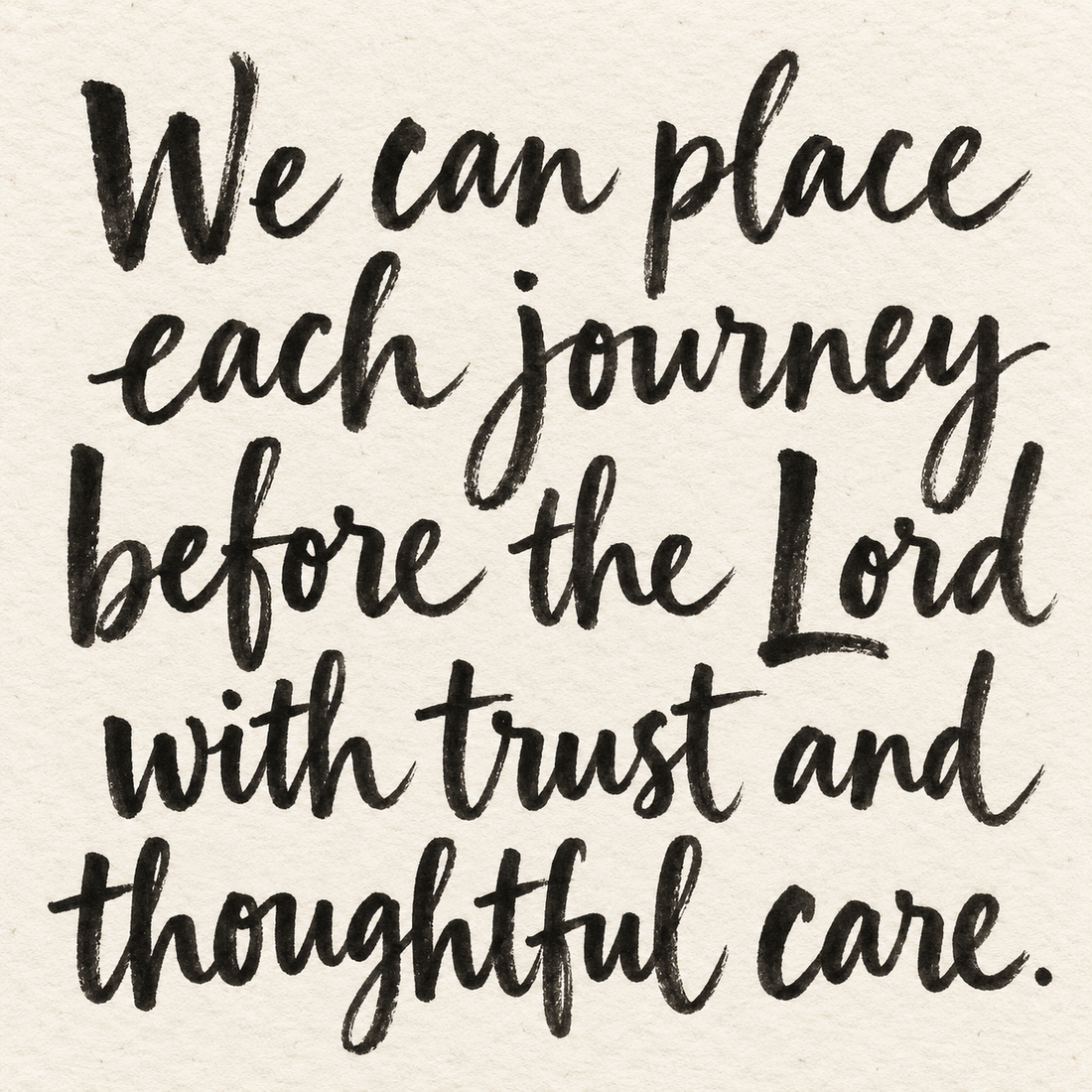 Black brush lettering on ivory handmade paper: “We can place each journey before the Lord with trust and thoughtful care.”