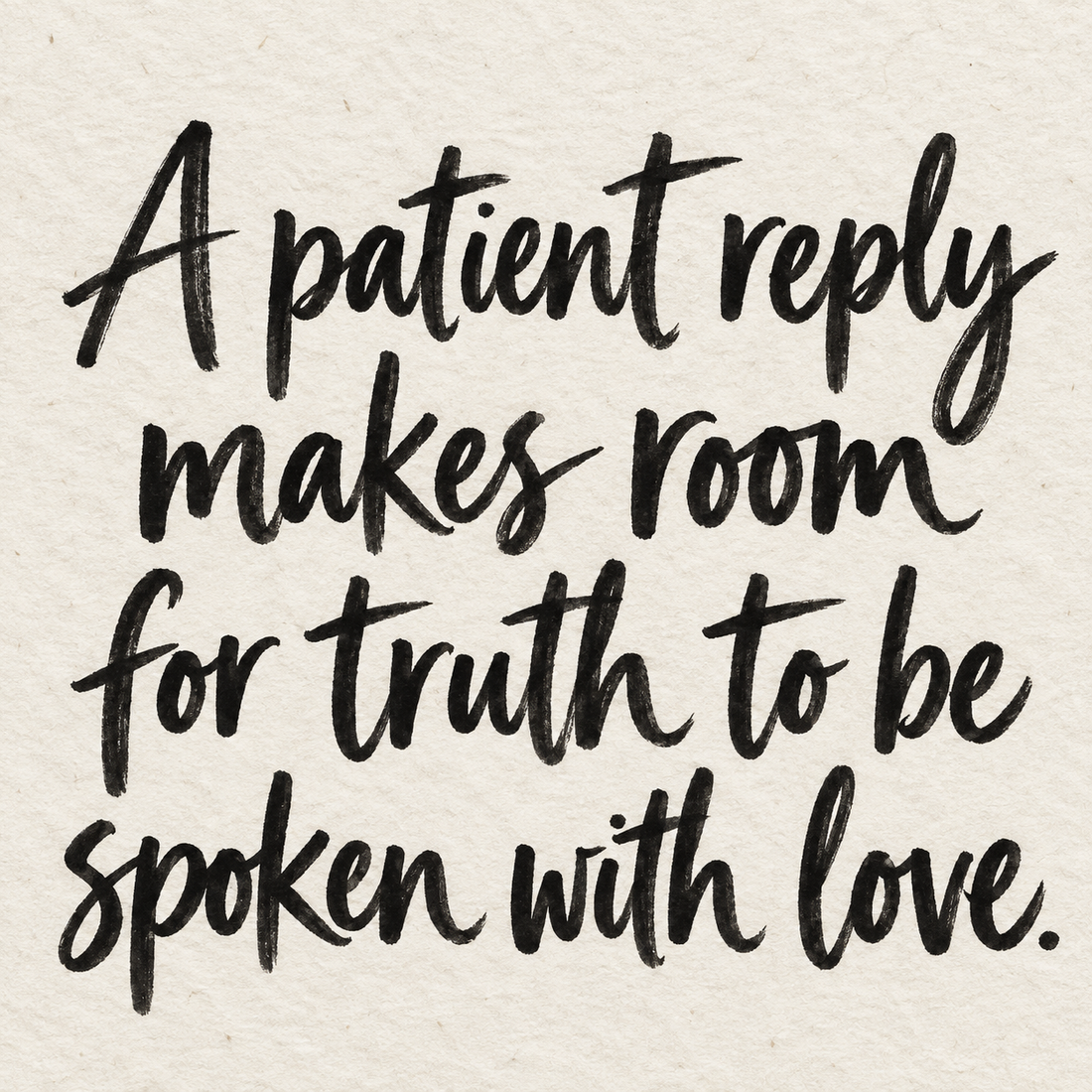 Black brush lettering on ivory handmade paper: “A patient reply makes room for truth to be spoken with love.”