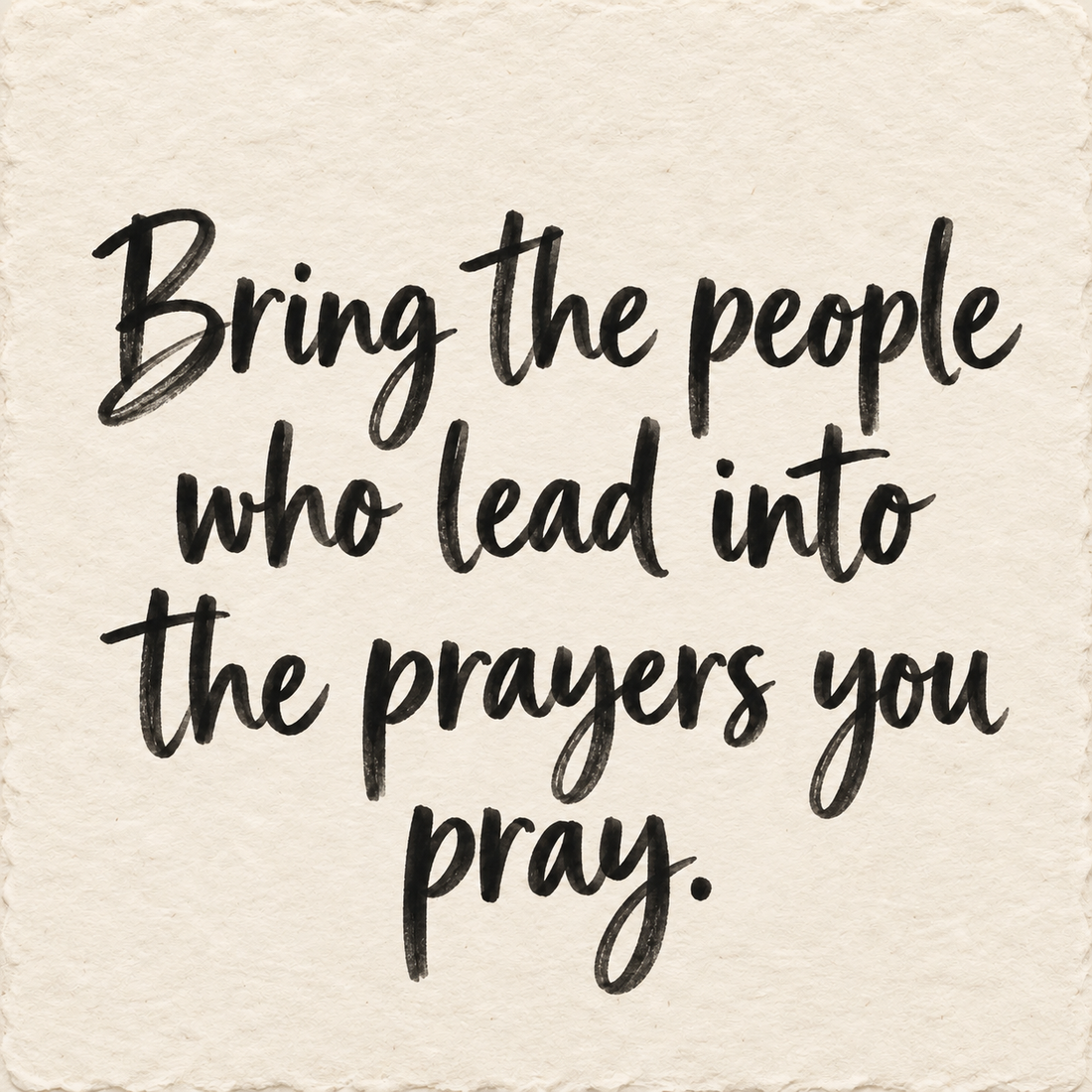 Black hand-lettered artwork on ivory handmade paper: Bring the people who lead into the prayers you pray.