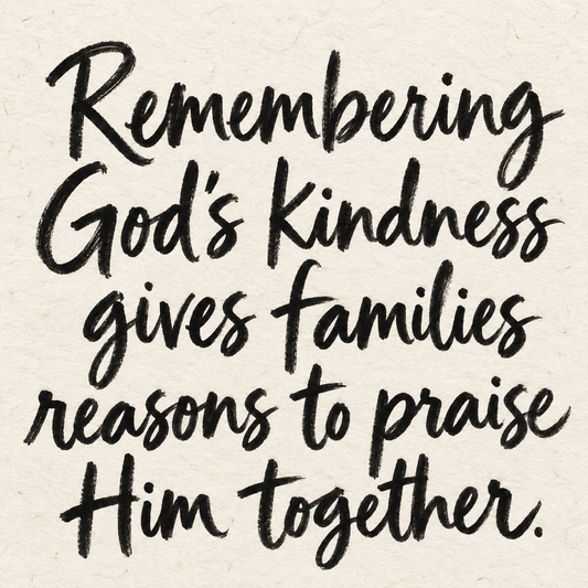 Black brush lettering on ivory handmade paper: “Remembering God’s kindness gives families reasons to praise Him together.”