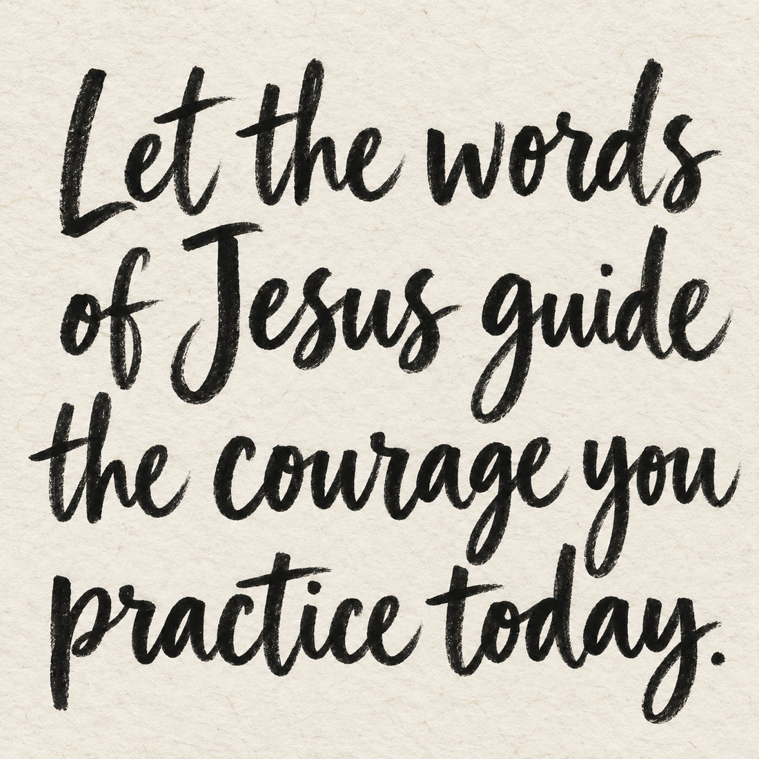 Black brush lettering on ivory handmade paper: “Let the words of Jesus guide the courage you practice today.”