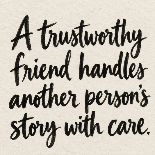 Black brush lettering on ivory handmade paper: “A trustworthy friend handles another person’s story with care.”