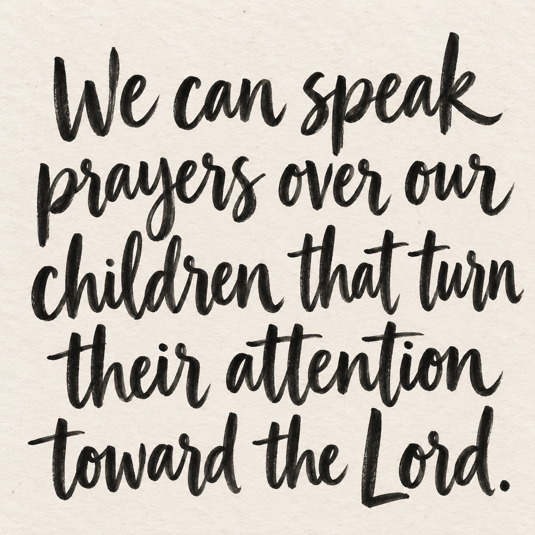 Black brush lettering on ivory handmade paper: “We can speak prayers over our children that turn their attention toward the Lord.”