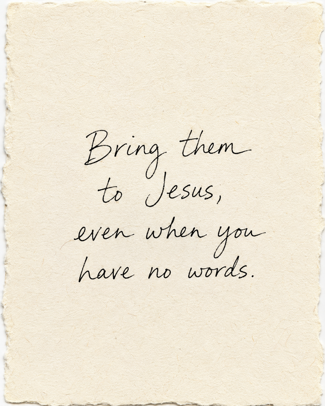 Handwritten artwork on ivory handmade paper: Bring them to Jesus, even when you have no words.