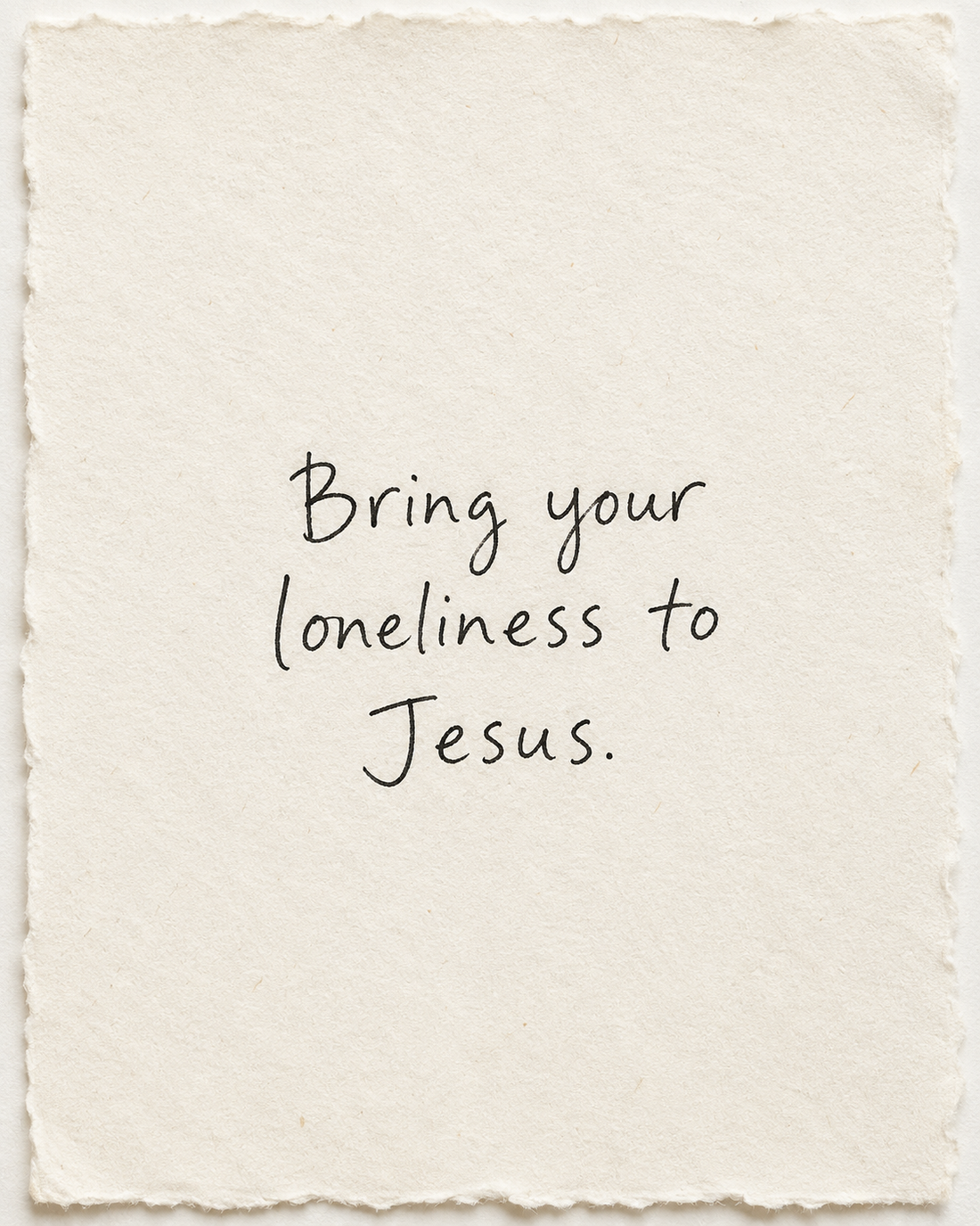 Handwritten words Bring your loneliness to Jesus on ivory handmade paper