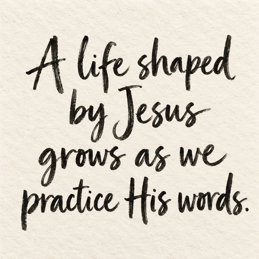 Black brush lettering on ivory handmade paper: “A life shaped by Jesus grows as we practice His words.”