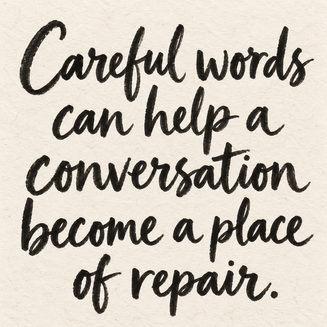 Black brush lettering on ivory handmade paper: “Careful words can help a conversation become a place of repair.”