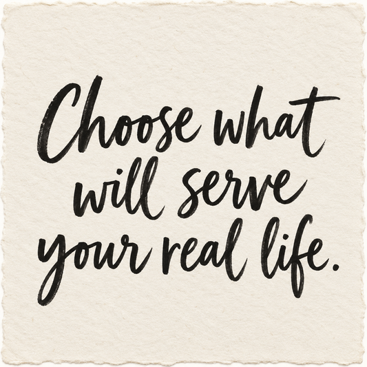 Handwritten artwork on ivory handmade paper reading Choose what will serve your real life.