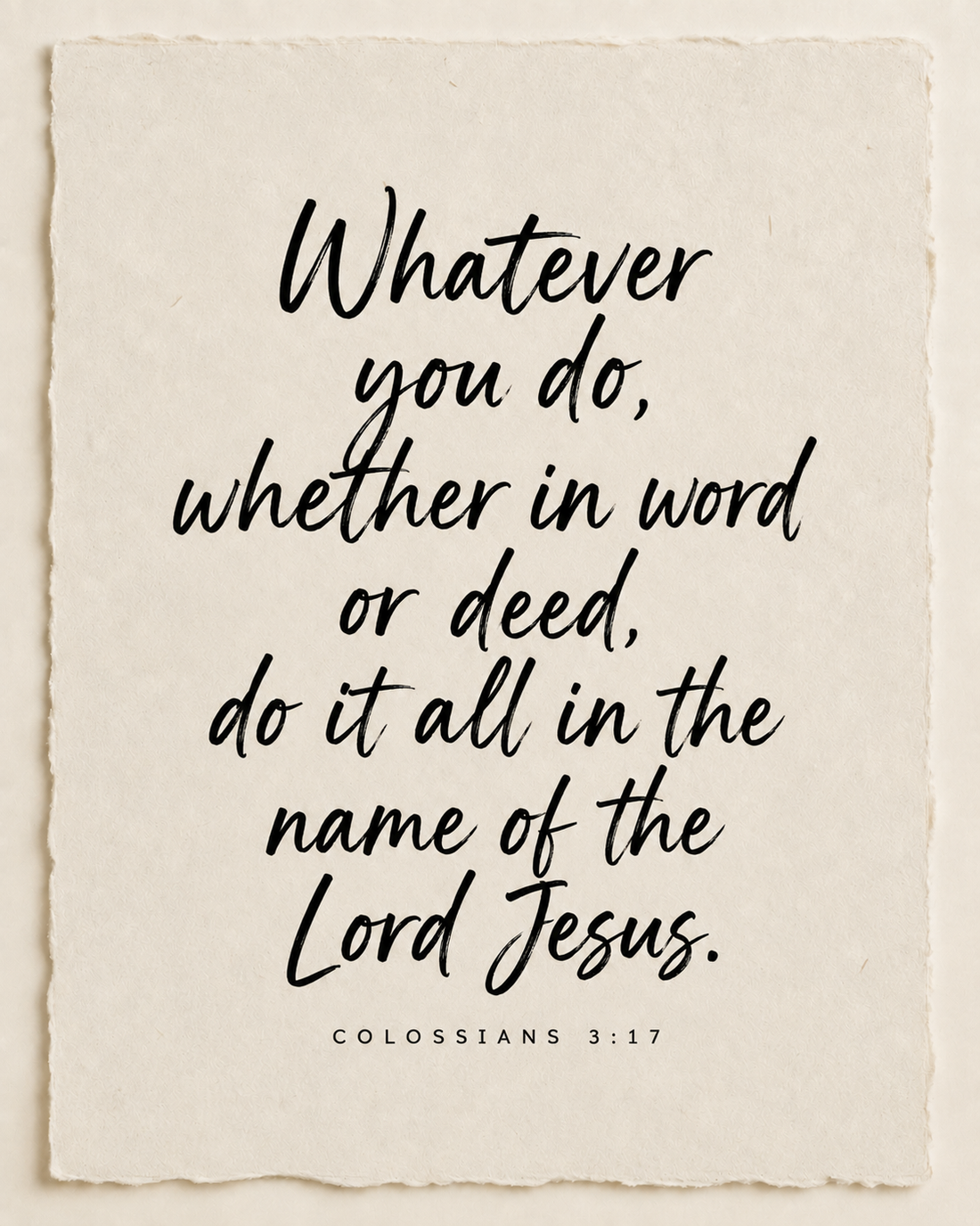 Whatever you do, whether in word or deed, do it all in the name of the Lord Jesus. Colossians 3:17, handwritten in black ink on ivory paper.