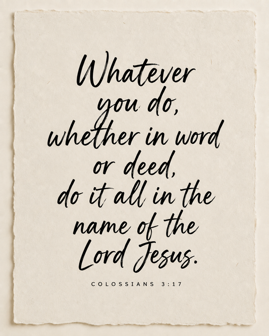Whatever you do, whether in word or deed, do it all in the name of the Lord Jesus. Colossians 3:17, handwritten in black ink on ivory paper.