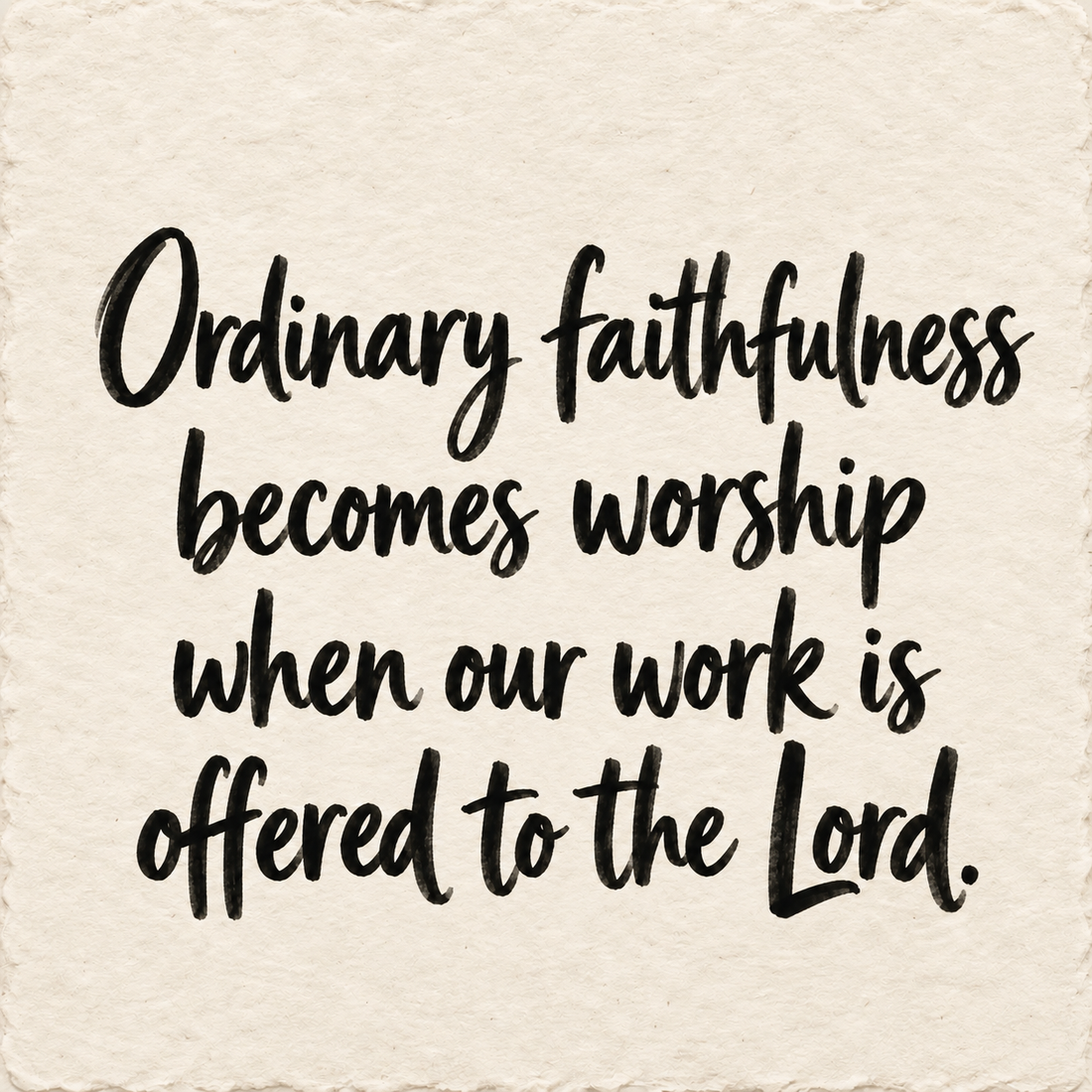 Hand-lettered artwork reading: Ordinary faithfulness becomes worship when our work is offered to the Lord.
