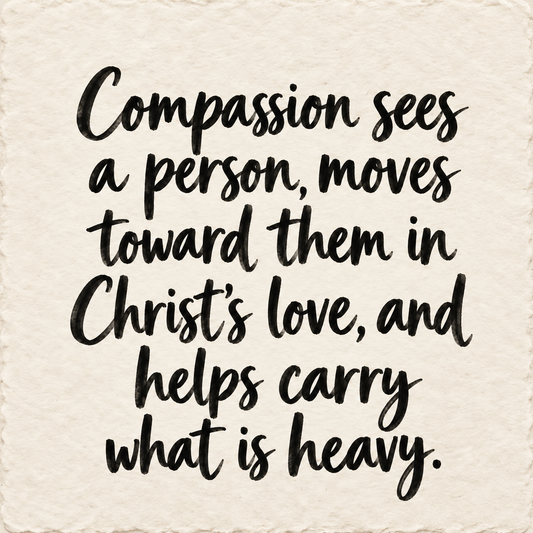 Hand-lettered artwork reading: Compassion sees a person, moves toward them in Christ's love, and helps carry what is heavy.