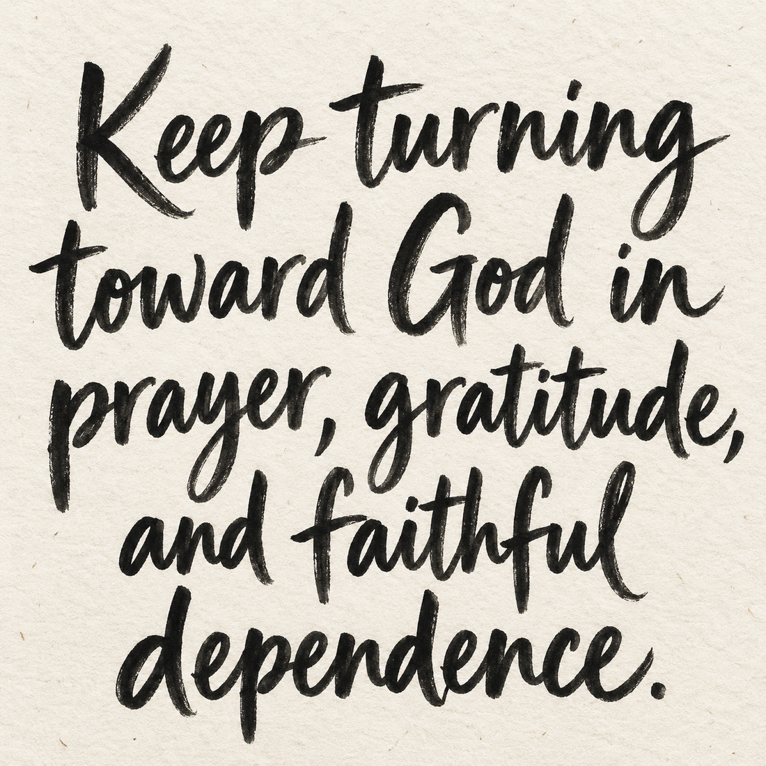 Black brush lettering on ivory handmade paper: “Keep turning toward God in prayer, gratitude, and faithful dependence.”