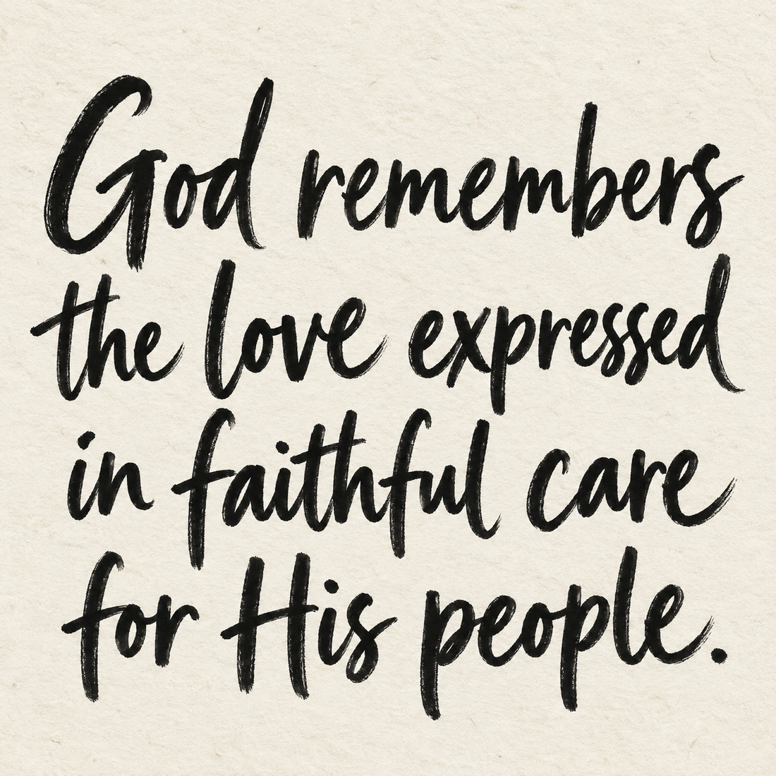 Black brush lettering on ivory handmade paper: “God remembers the love expressed in faithful care for His people.”