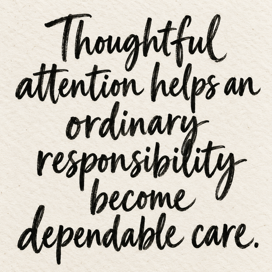 Black brush lettering on ivory handmade paper: “Thoughtful attention helps an ordinary responsibility become dependable care.”