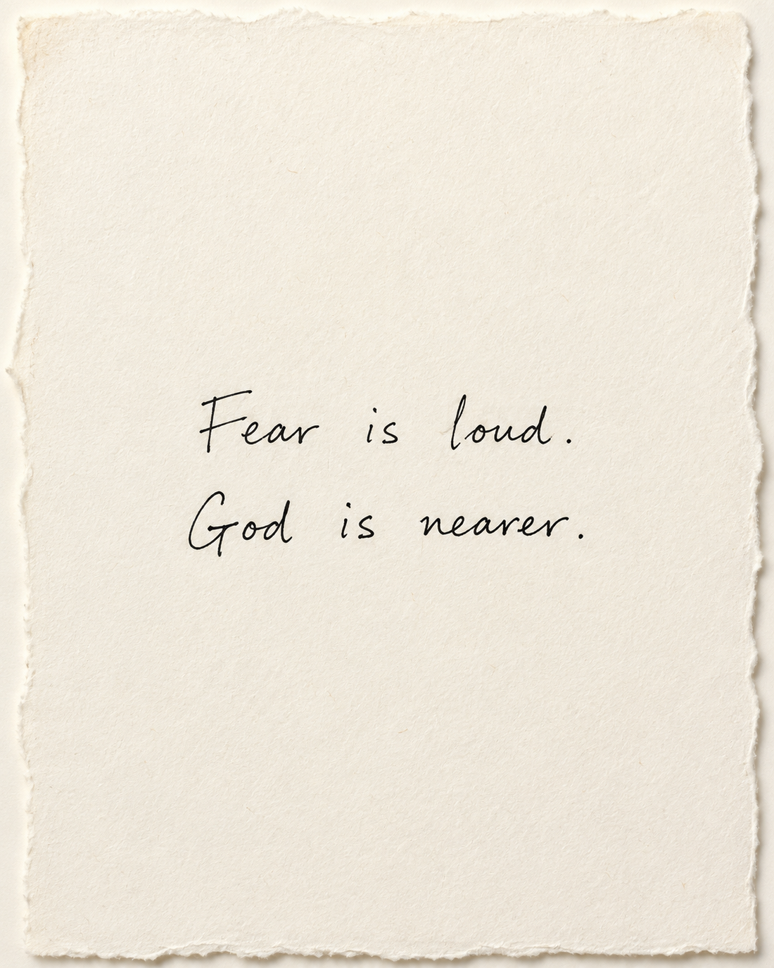 Handwritten artwork on ivory handmade paper: Fear is loud. God is nearer.