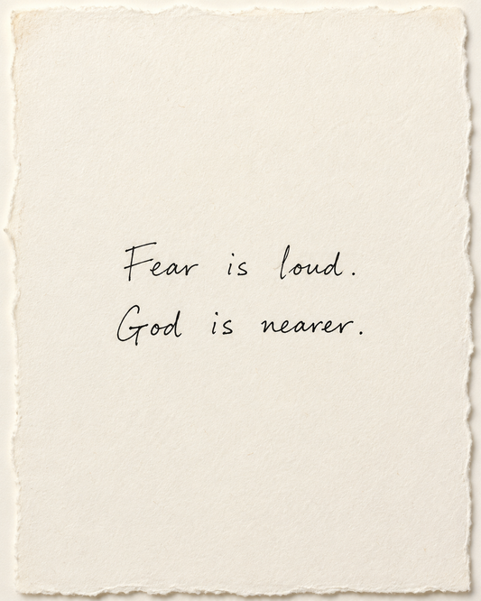 Handwritten artwork on ivory handmade paper: Fear is loud. God is nearer.