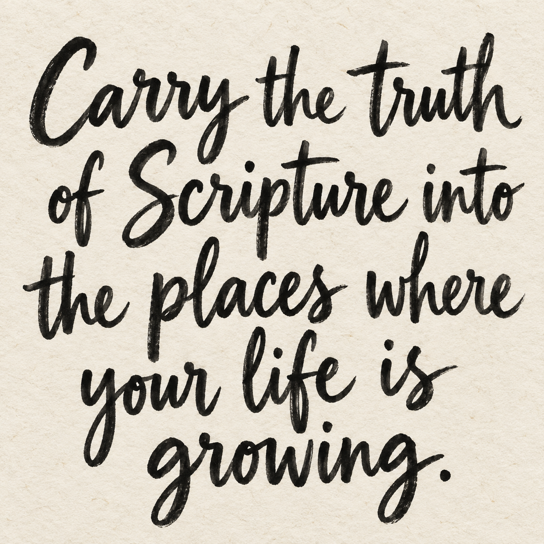 Black brush lettering on ivory handmade paper: “Carry the truth of Scripture into the places where your life is growing.”