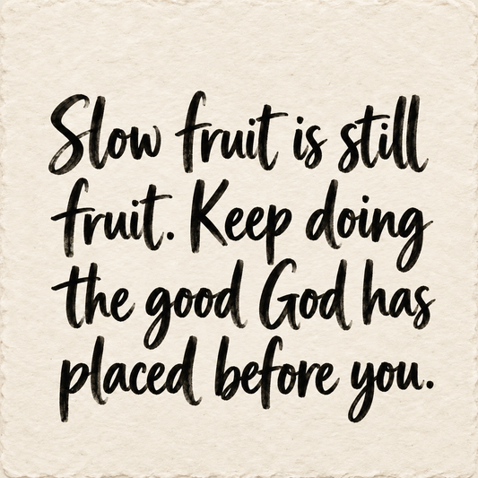 Hand-lettered artwork reading: Slow fruit is still fruit. Keep doing the good God has placed before you.