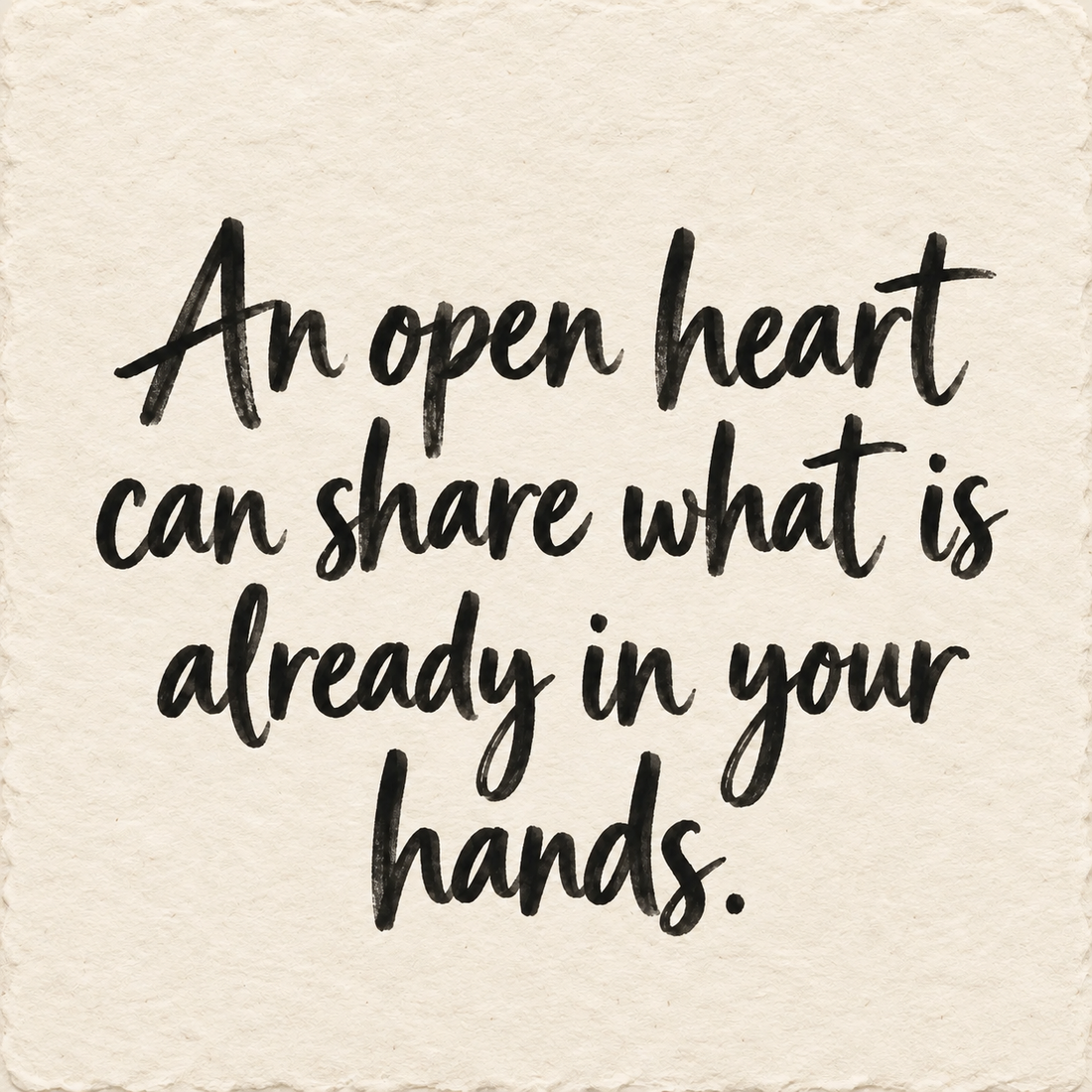 Black hand-lettered artwork on ivory handmade paper: An open heart can share what is already in your hands.