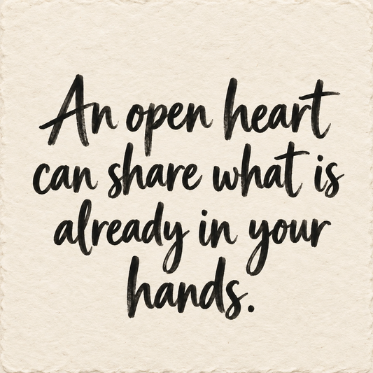 Black hand-lettered artwork on ivory handmade paper: An open heart can share what is already in your hands.