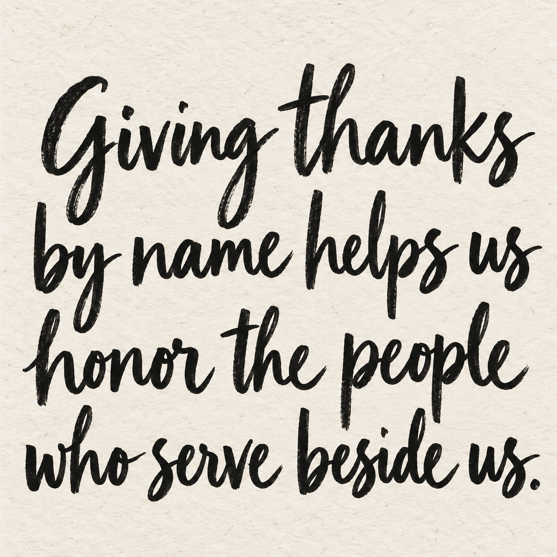 Black brush lettering on ivory handmade paper: “Giving thanks by name helps us honor the people who serve beside us.”