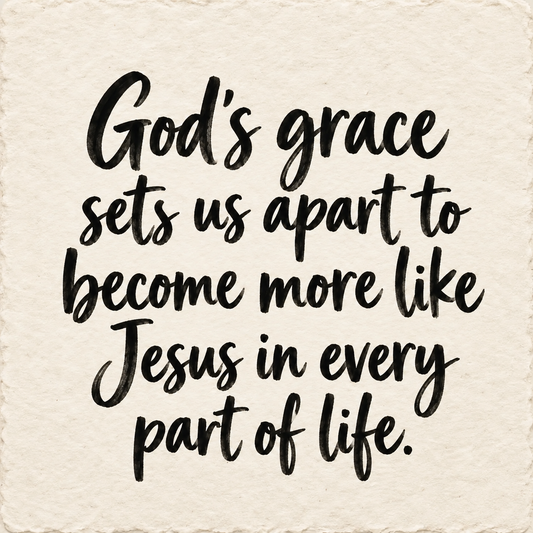 Hand-lettered artwork reading: God's grace sets us apart to become more like Jesus in every part of life.