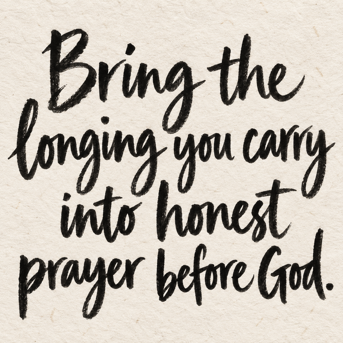 Black brush lettering on ivory handmade paper: “Bring the longing you carry into honest prayer before God.”