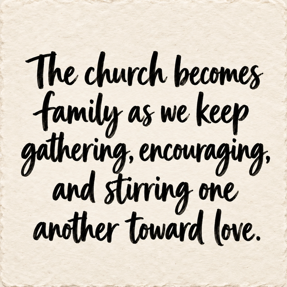 Hand-lettered artwork reading: The church becomes family as we keep gathering, encouraging, and stirring one another toward love.