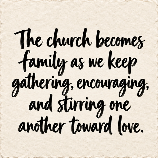 Hand-lettered artwork reading: The church becomes family as we keep gathering, encouraging, and stirring one another toward love.