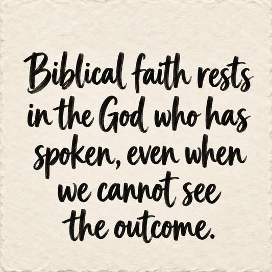 Hand-lettered artwork reading: Biblical faith rests in the God who has spoken, even when we cannot see the outcome.