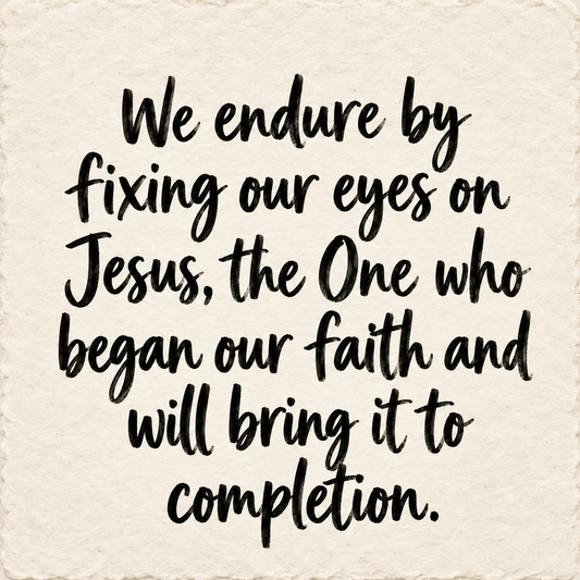 Hand-lettered artwork reading: We endure by fixing our eyes on Jesus, the One who began our faith and will bring it to completion.