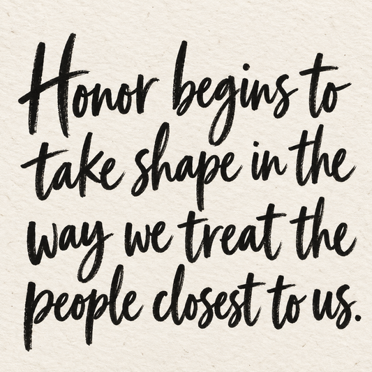Black brush lettering on ivory handmade paper: “Honor begins to take shape in the way we treat the people closest to us.”