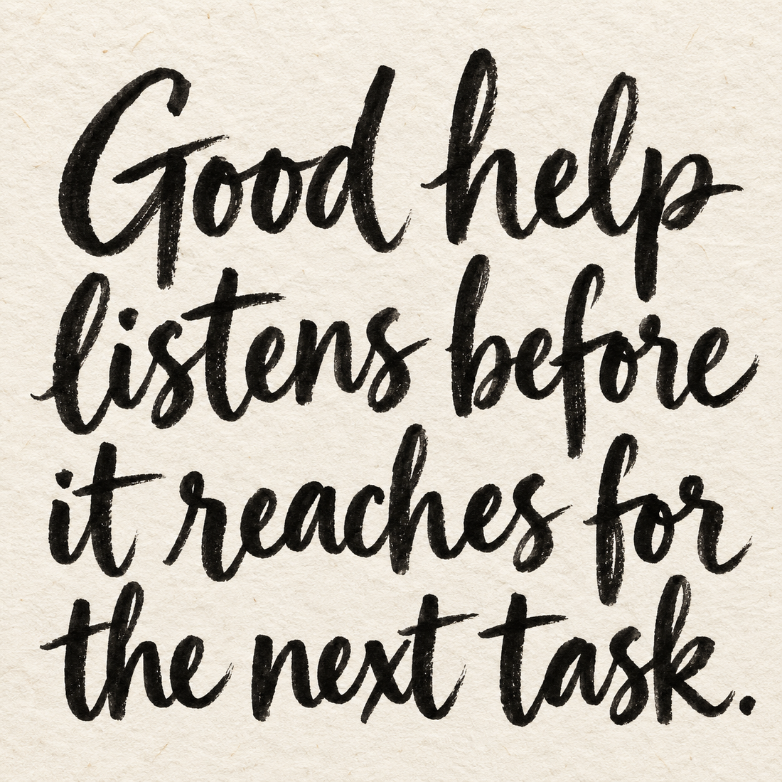 Black brush lettering on ivory handmade paper: “Good help listens before it reaches for the next task.”