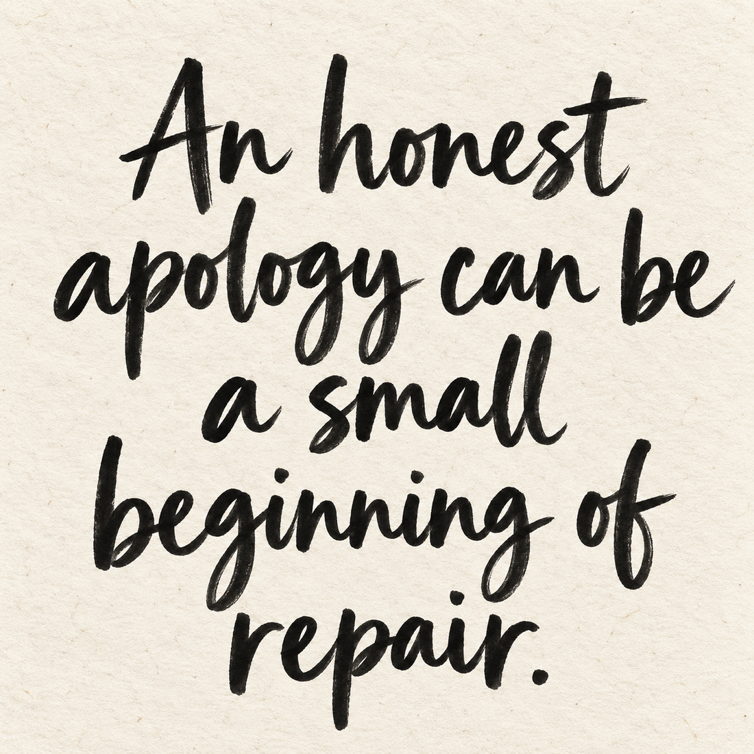 Black hand-lettered artwork on ivory handmade paper: An honest apology can be a small beginning of repair.