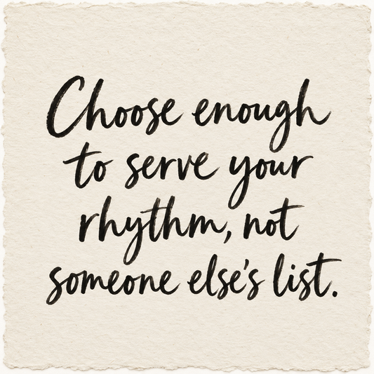 Handwritten artwork on ivory handmade paper reading Choose enough to serve your rhythm, not someone else's list.