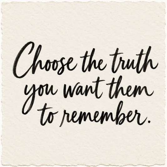 Handwritten artwork on ivory handmade paper reading Choose the truth you want them to remember.