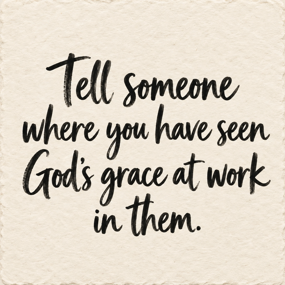 Black hand-lettered artwork on ivory handmade paper: Tell someone where you have seen God's grace at work in them.