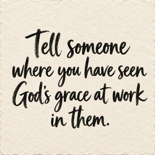 Black hand-lettered artwork on ivory handmade paper: Tell someone where you have seen God's grace at work in them.